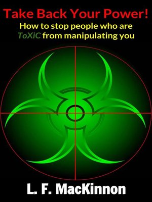 cover image of Take Back Your Power! How to Stop People Who Are Toxic from Manipulating You.